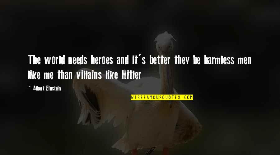 Heroes Vs Villains Quotes By Albert Einstein: The world needs heroes and it's better they Heroes Vs Villains Quotes By Albert Einstein: The world needs heroes and it's better they