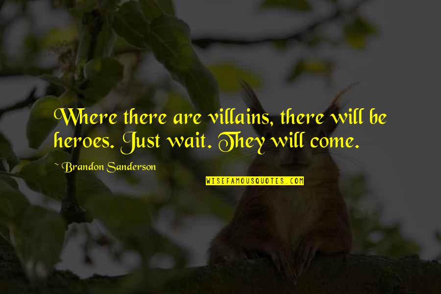 Heroes Vs Villains Quotes By Brandon Sanderson: Where there are villains, there will be heroes. Heroes Vs Villains Quotes By Brandon Sanderson: Where there are villains, there will be heroes.