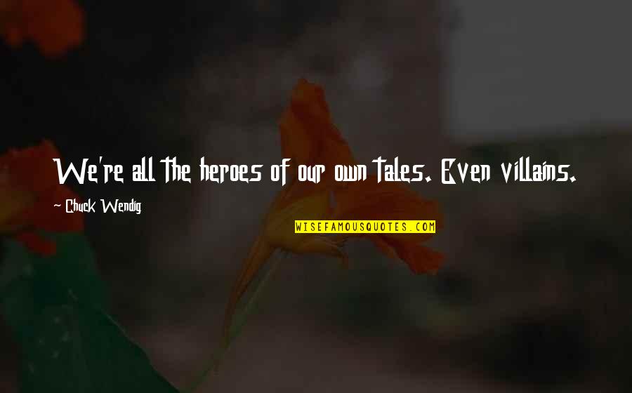Heroes Vs Villains Quotes By Chuck Wendig: We're all the heroes of our own tales. Heroes Vs Villains Quotes By Chuck Wendig: We're all the heroes of our own tales.