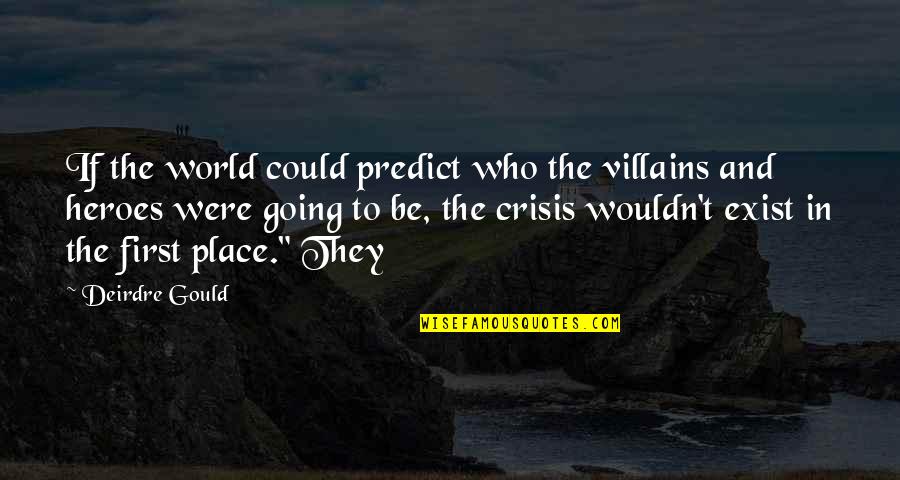 Heroes Vs Villains Quotes By Deirdre Gould: If the world could predict who the villains Heroes Vs Villains Quotes By Deirdre Gould: If the world could predict who the villains