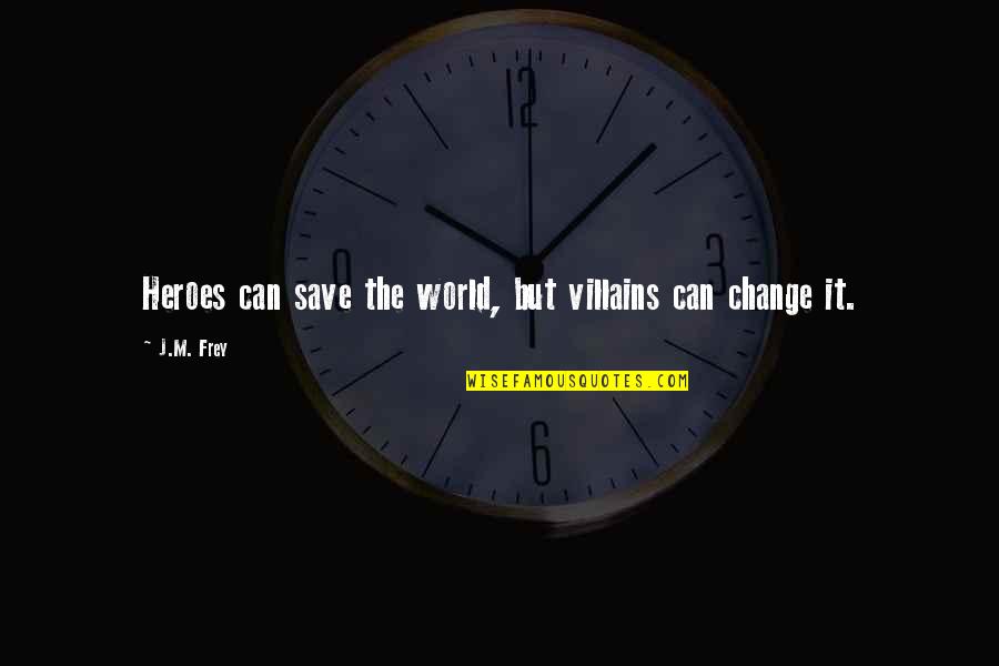 Heroes Vs Villains Quotes By J.M. Frey: Heroes can save the world, but villains can