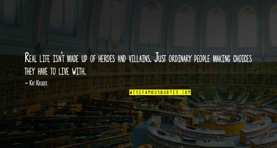 Heroes Vs Villains Quotes By Kat Kruger: Real life isn't made up of heroes and Heroes Vs Villains Quotes By Kat Kruger: Real life isn't made up of heroes and