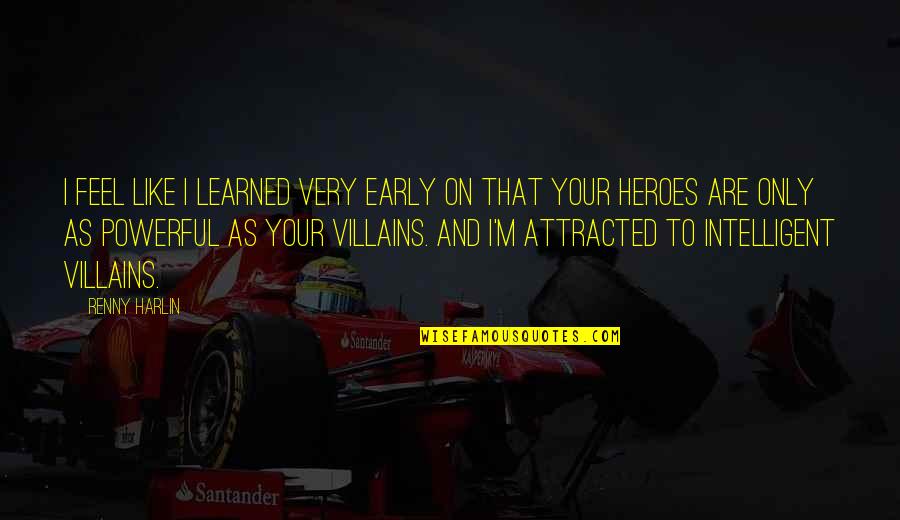 Heroes Vs Villains Quotes By Renny Harlin: I feel like I learned very early on Heroes Vs Villains Quotes By Renny Harlin: I feel like I learned very early on