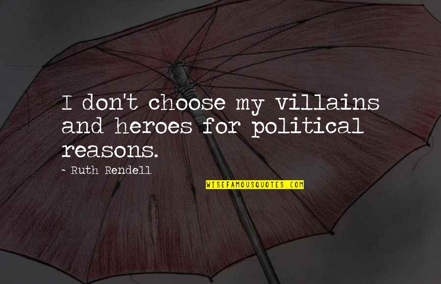 Heroes Vs Villains Quotes By Ruth Rendell: I don't choose my villains and heroes for Heroes Vs Villains Quotes By Ruth Rendell: I don't choose my villains and heroes for
