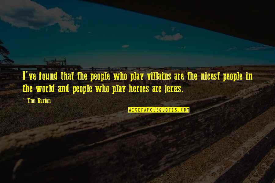 Heroes Vs Villains Quotes By Tim Burton: I've found that the people who play villains Heroes Vs Villains Quotes By Tim Burton: I've found that the people who play villains