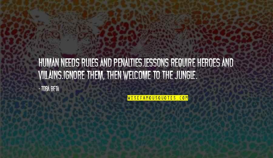 Heroes Vs Villains Quotes By Toba Beta: Human needs rules and penalties.Lessons require heroes and Heroes Vs Villains Quotes By Toba Beta: Human needs rules and penalties.Lessons require heroes and