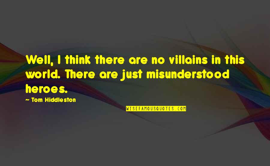 Heroes Vs Villains Quotes By Tom Hiddleston: Well, I think there are no villains in Heroes Vs Villains Quotes By Tom Hiddleston: Well, I think there are no villains in