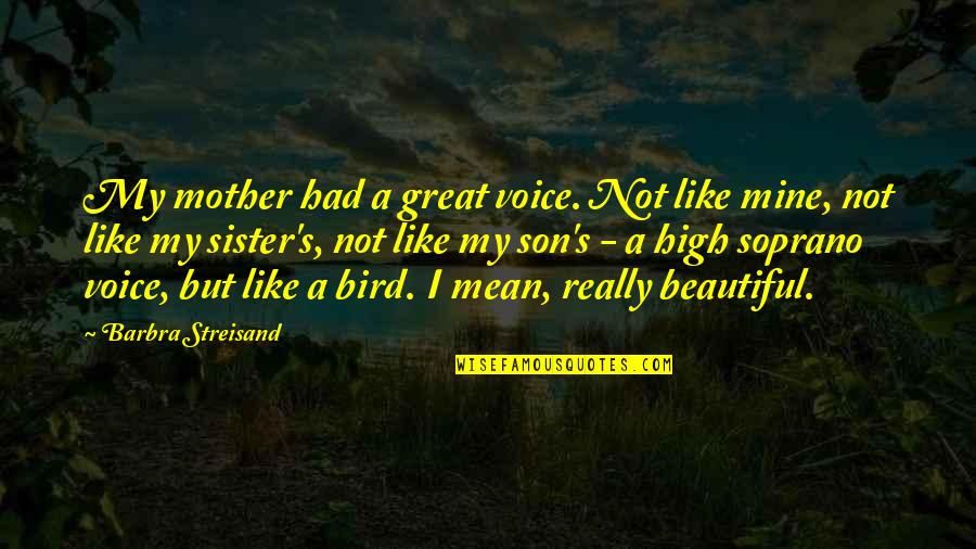 Heroic Acts Quotes By Barbra Streisand: My mother had a great voice. Not like Heroic Acts Quotes By Barbra Streisand: My mother had a great voice. Not like