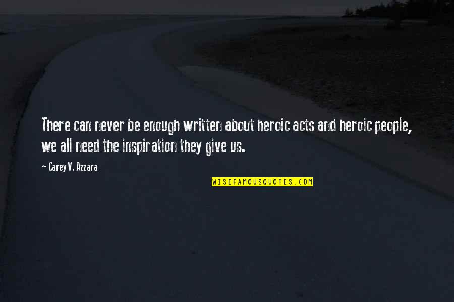 Heroic Acts Quotes By Carey V. Azzara: There can never be enough written about heroic Heroic Acts Quotes By Carey V. Azzara: There can never be enough written about heroic