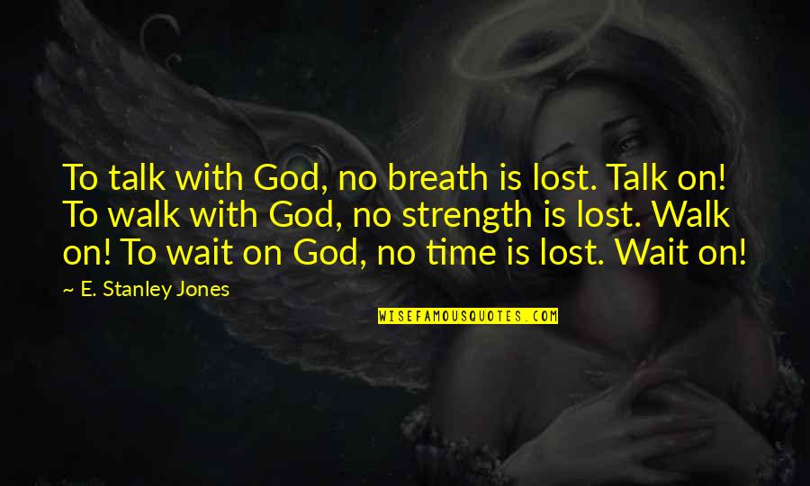 Heroic Acts Quotes By E. Stanley Jones: To talk with God, no breath is lost.