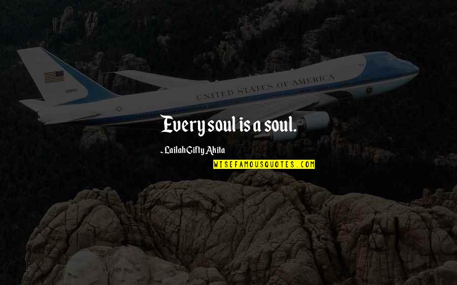 Heroic Acts Quotes By Lailah Gifty Akita: Every soul is a soul. Heroic Acts Quotes By Lailah Gifty Akita: Every soul is a soul.