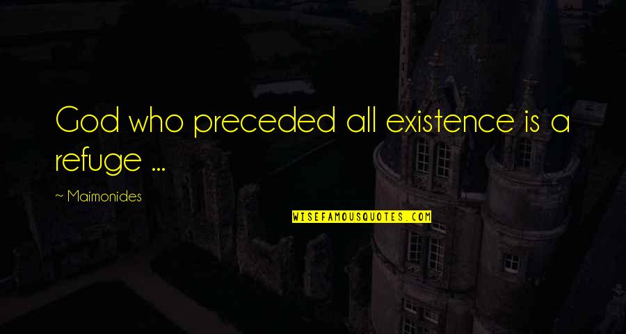 Heroic Acts Quotes By Maimonides: God who preceded all existence is a refuge Heroic Acts Quotes By Maimonides: God who preceded all existence is a refuge
