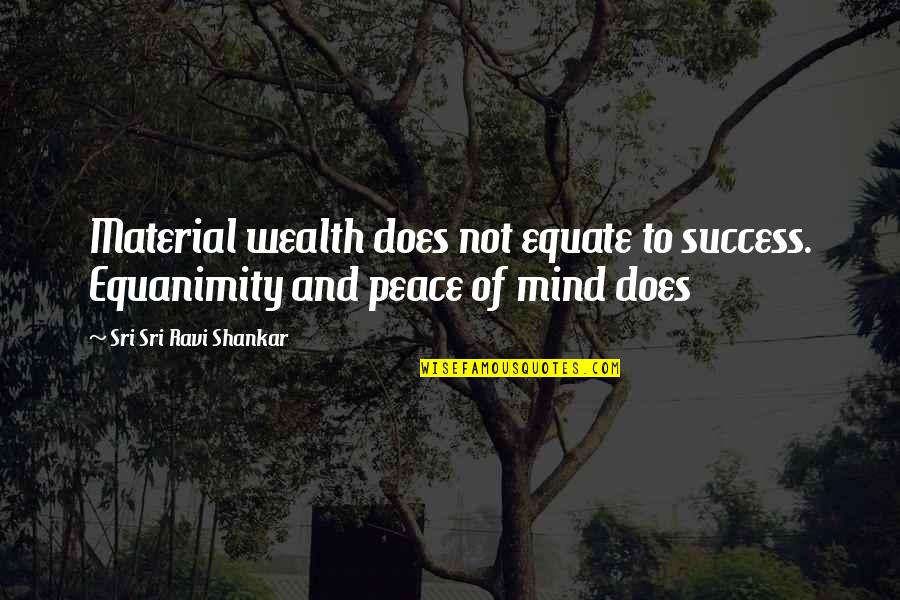 Heroic Acts Quotes By Sri Sri Ravi Shankar: Material wealth does not equate to success. Equanimity Heroic Acts Quotes By Sri Sri Ravi Shankar: Material wealth does not equate to success. Equanimity