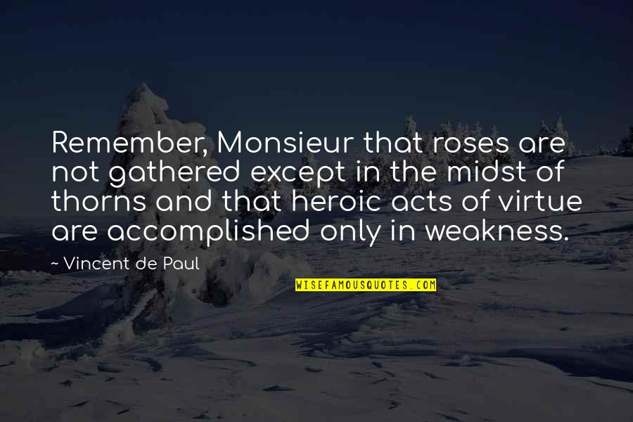 Heroic Acts Quotes By Vincent De Paul: Remember, Monsieur that roses are not gathered except Heroic Acts Quotes By Vincent De Paul: Remember, Monsieur that roses are not gathered except