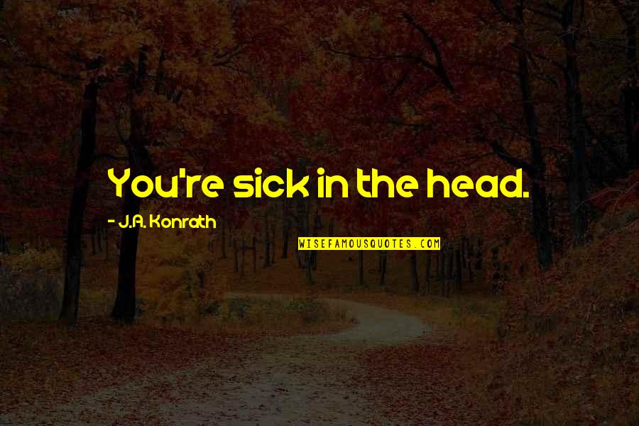 Heroic Latin Quotes By J.A. Konrath: You're sick in the head.