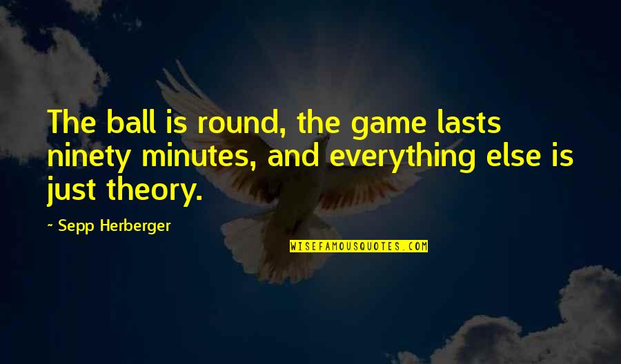 Heroic Latin Quotes By Sepp Herberger: The ball is round, the game lasts ninety