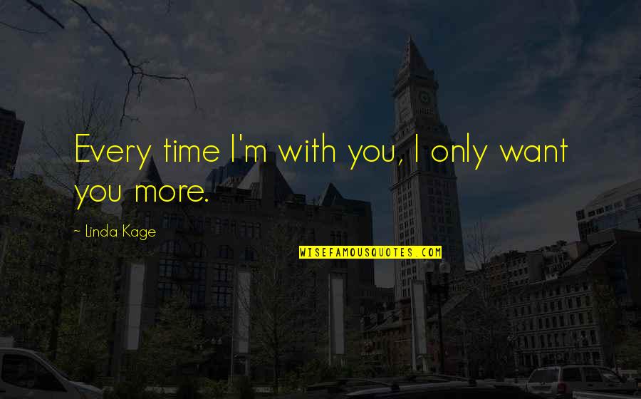 Heroic Leadership Quotes By Linda Kage: Every time I'm with you, I only want