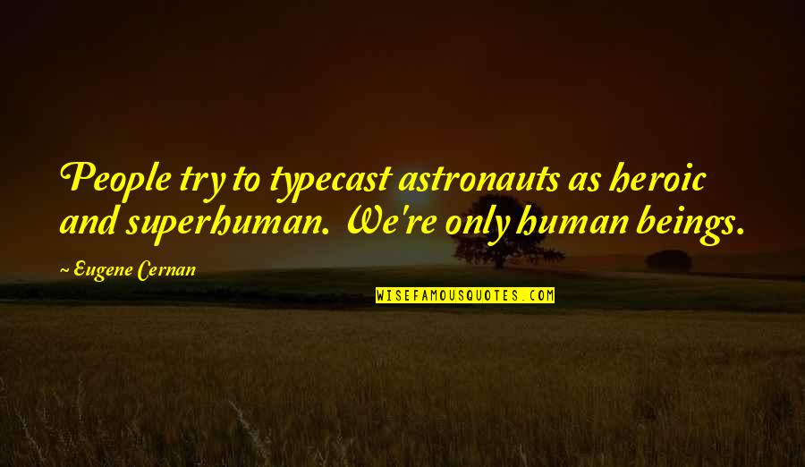 Heroic People Quotes By Eugene Cernan: People try to typecast astronauts as heroic and Heroic People Quotes By Eugene Cernan: People try to typecast astronauts as heroic and