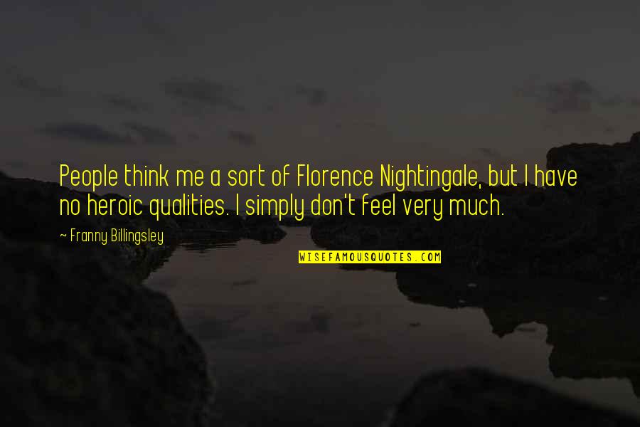 Heroic Qualities Quotes By Franny Billingsley: People think me a sort of Florence Nightingale,
