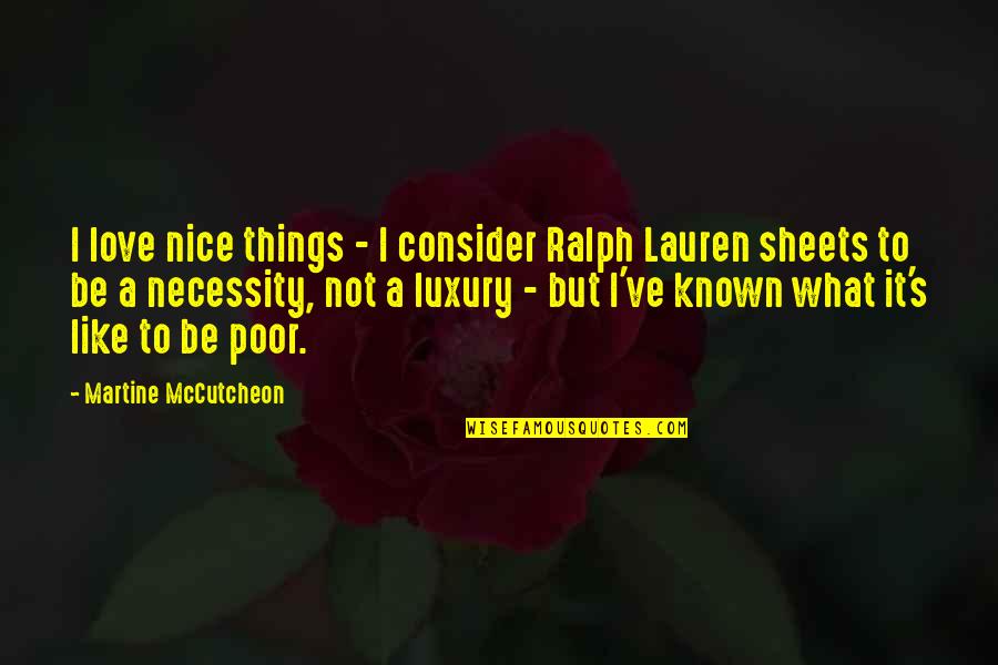 Heroic Qualities Quotes By Martine McCutcheon: I love nice things - I consider Ralph
