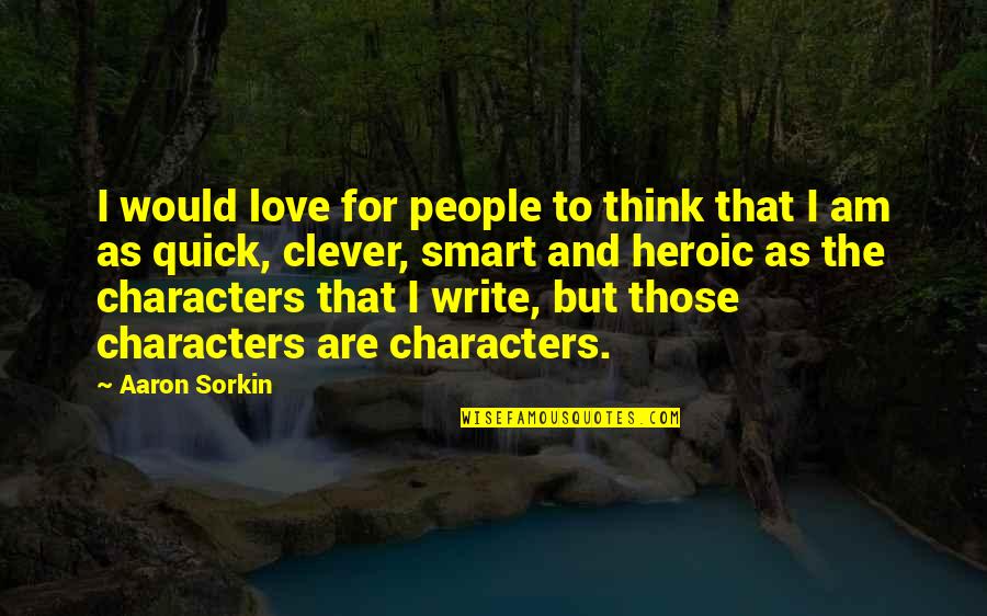 Heroic Quotes By Aaron Sorkin: I would love for people to think that