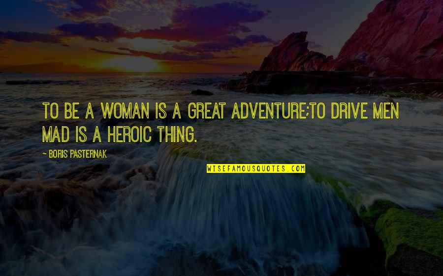 Heroic Quotes By Boris Pasternak: To be a woman is a great adventure;To