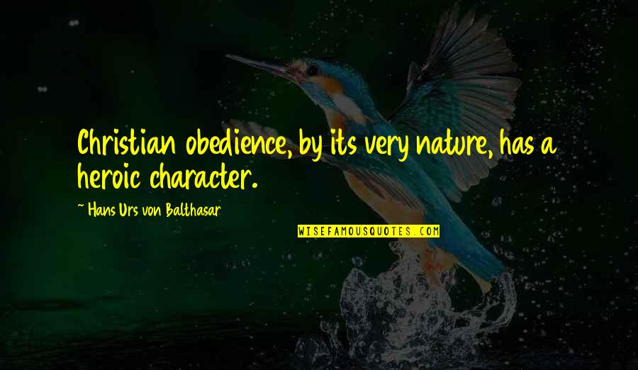 Heroic Quotes By Hans Urs Von Balthasar: Christian obedience, by its very nature, has a