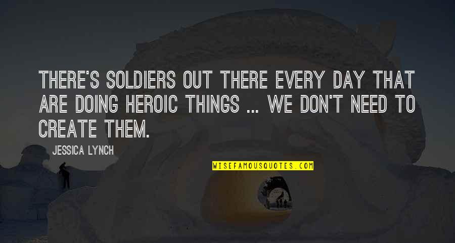 Heroic Quotes By Jessica Lynch: There's soldiers out there every day that are