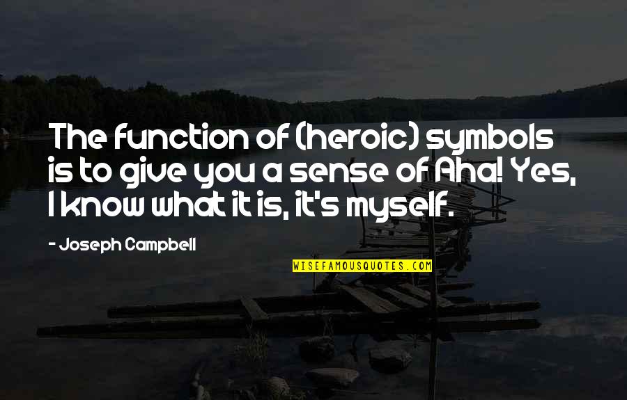 Heroic Quotes By Joseph Campbell: The function of (heroic) symbols is to give