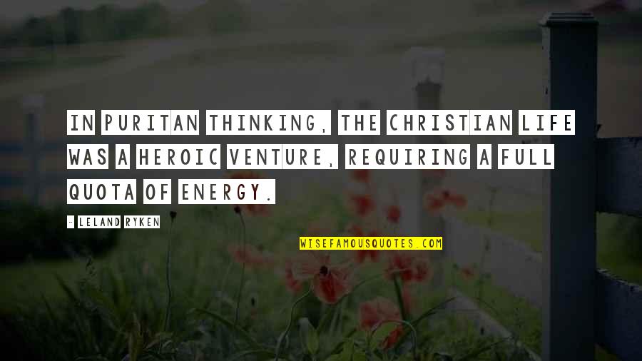 Heroic Quotes By Leland Ryken: In Puritan thinking, the Christian life was a