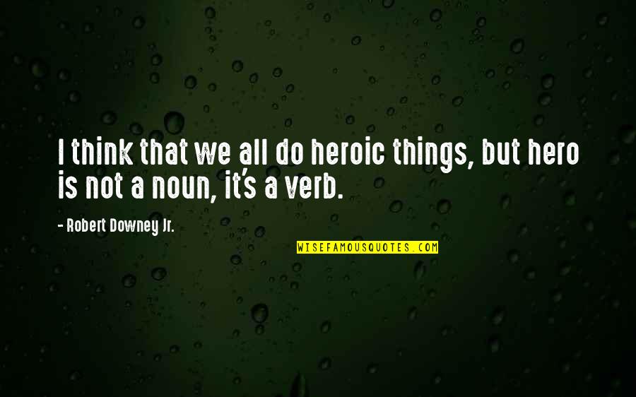 Heroic Quotes By Robert Downey Jr.: I think that we all do heroic things,