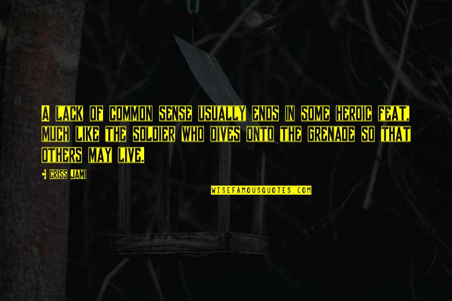 Heroic Sacrifice Quotes By Criss Jami: A lack of common sense usually ends in