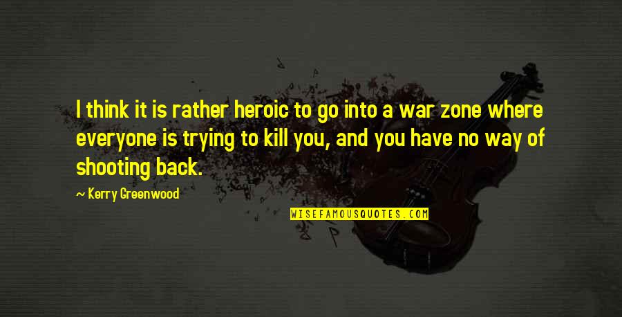 Heroic War Quotes By Kerry Greenwood: I think it is rather heroic to go Heroic War Quotes By Kerry Greenwood: I think it is rather heroic to go