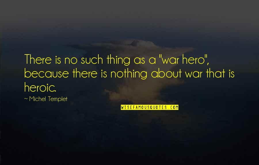 Heroic War Quotes By Michel Templet: There is no such thing as a "war Heroic War Quotes By Michel Templet: There is no such thing as a "war