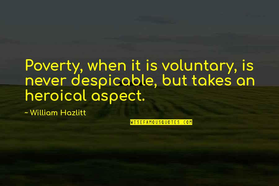 Heroical Quotes By William Hazlitt: Poverty, when it is voluntary, is never despicable,