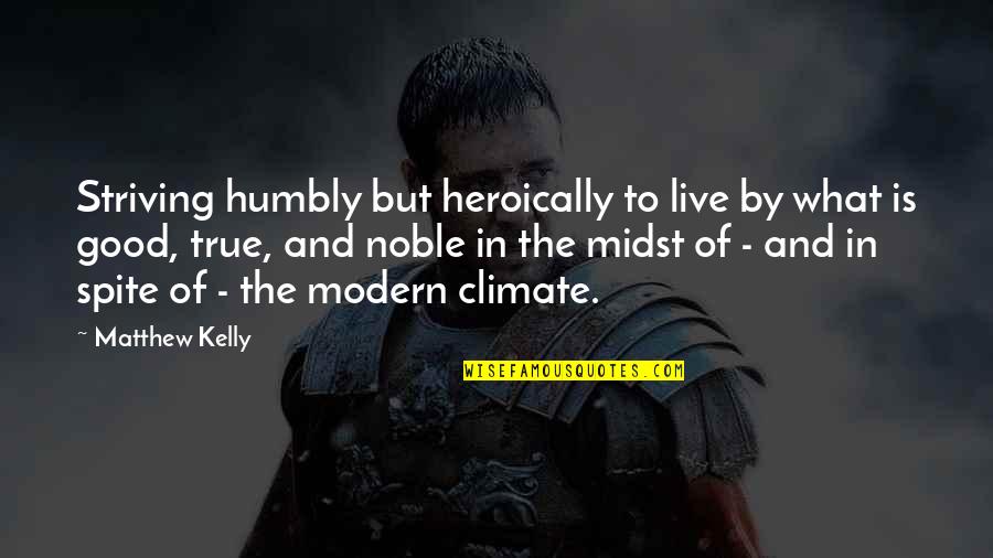 Heroically Quotes By Matthew Kelly: Striving humbly but heroically to live by what