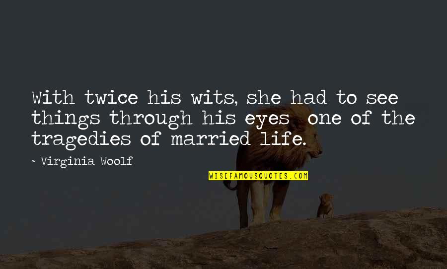 Heroically Quotes By Virginia Woolf: With twice his wits, she had to see