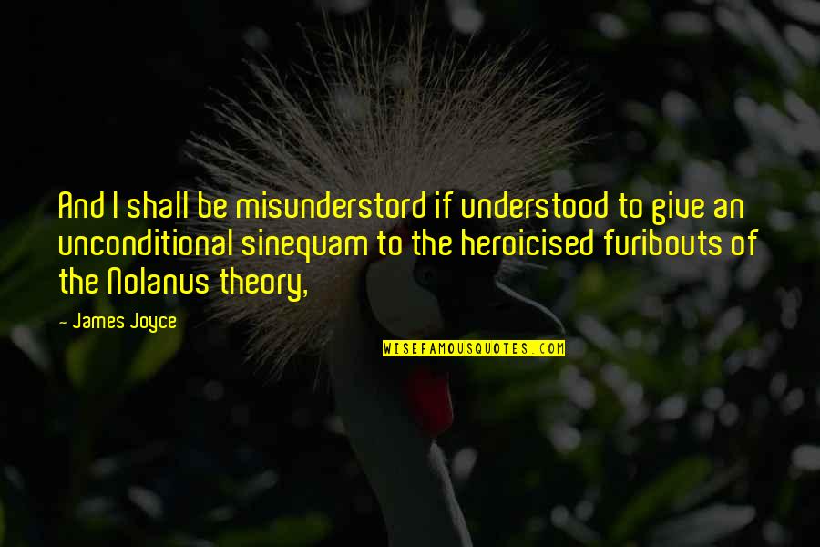 Heroicised Quotes By James Joyce: And I shall be misunderstord if understood to
