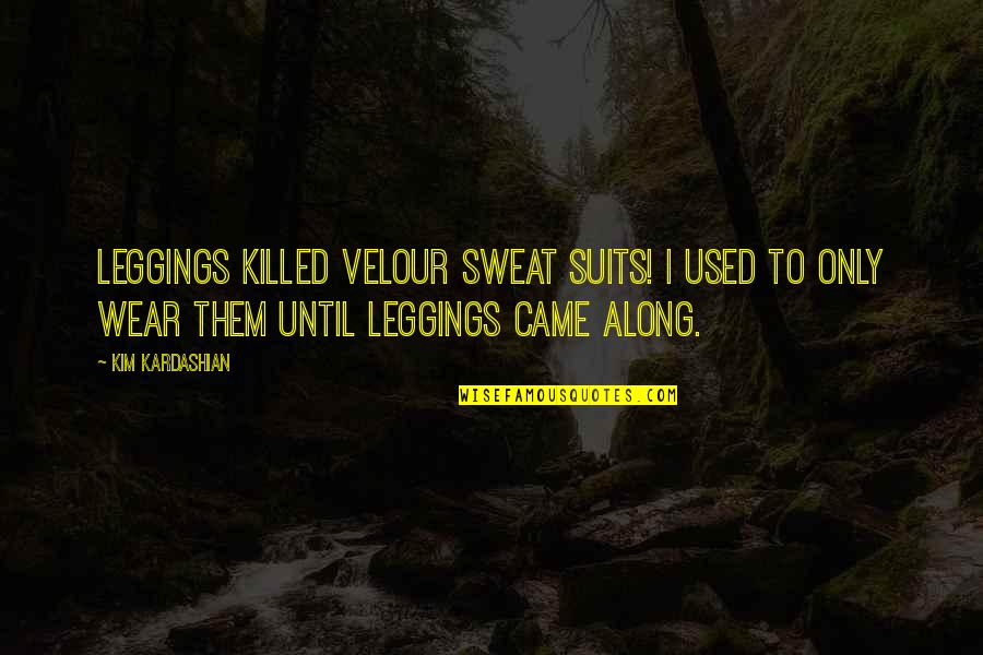 Heroico Quotes By Kim Kardashian: Leggings killed velour sweat suits! I used to