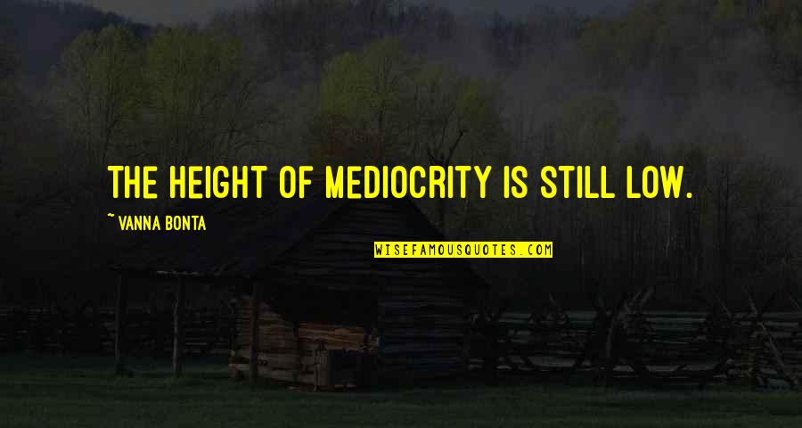 Heroico Quotes By Vanna Bonta: The height of mediocrity is still low.