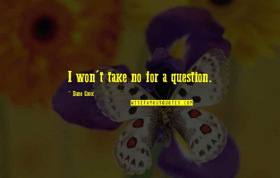 Heroicos De Papel Quotes By Dane Cook: I won't take no for a question. Heroicos De Papel Quotes By Dane Cook: I won't take no for a question.