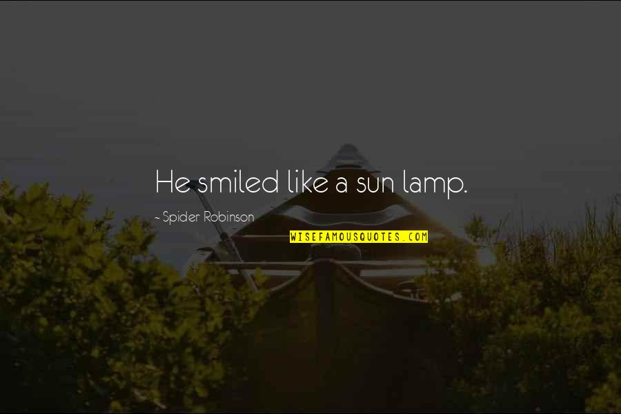 Heroicos De Papel Quotes By Spider Robinson: He smiled like a sun lamp. Heroicos De Papel Quotes By Spider Robinson: He smiled like a sun lamp.