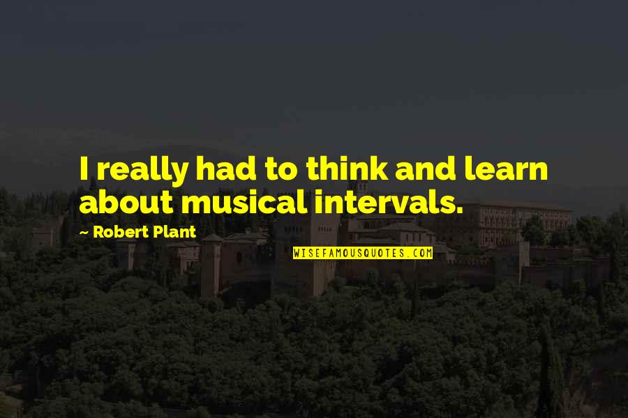 Heroicos Sobrevivientes Quotes By Robert Plant: I really had to think and learn about Heroicos Sobrevivientes Quotes By Robert Plant: I really had to think and learn about