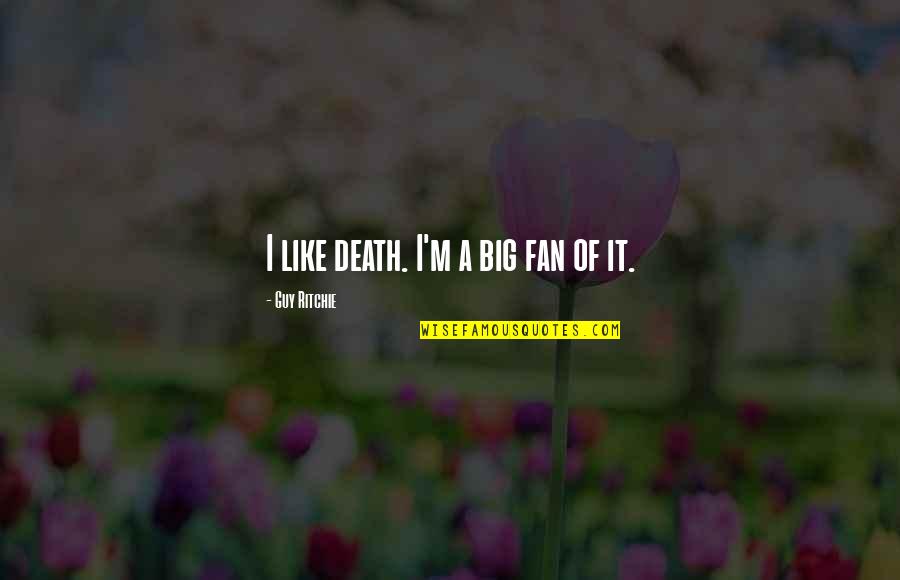 Heroicos Vs Diamantes Quotes By Guy Ritchie: I like death. I'm a big fan of