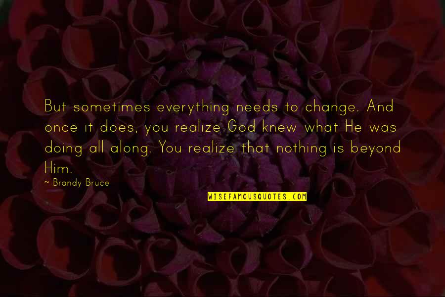 Heroics Quotes By Brandy Bruce: But sometimes everything needs to change. And once