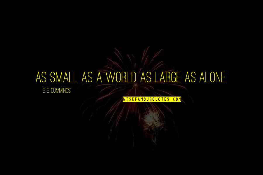 Heroics Quotes By E. E. Cummings: As small as a world as large as