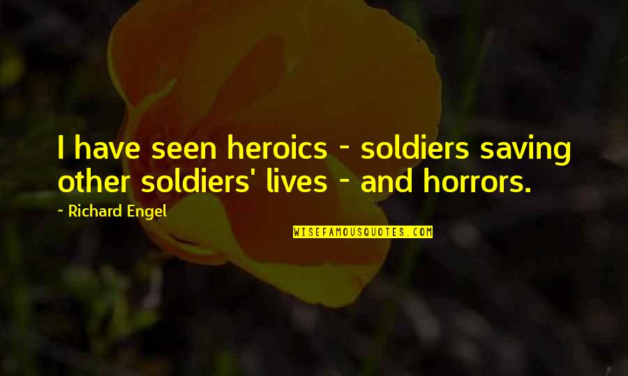 Heroics Quotes By Richard Engel: I have seen heroics - soldiers saving other