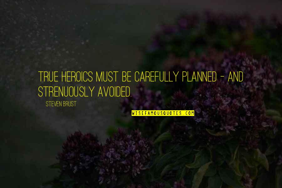 Heroics Quotes By Steven Brust: True heroics must be carefully planned - and