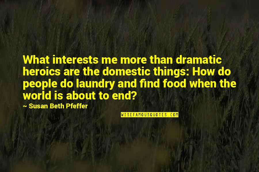 Heroics Quotes By Susan Beth Pfeffer: What interests me more than dramatic heroics are