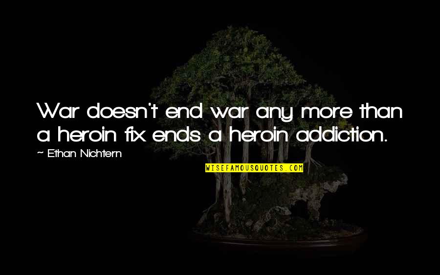 Heroin Addiction Quotes By Ethan Nichtern: War doesn't end war any more than a